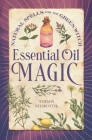 Essential Oil Magic: Natural Spells for the Green Witch Cover Image