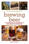 The Illustrated Guide to Brewing Beer: A Comprehensive Handboook of Beginning Home Brewing By Matthew Schaefer Cover Image