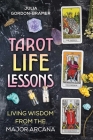 Tarot Life Lessons: Living Wisdom from the Major Arcana By Julia Gordon-Bramer Cover Image