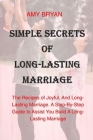 Simple Secrets of Long-Lasting Marriage: The Recipes of Joyful, And Long-Lasting Marriage. A Step-By-Step Guide to Assist You Build A Long-Lasting Mar Cover Image