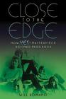 Close to the Edge: How Yes's Masterpiece Defined Prog Rock By Will Romano Cover Image