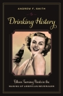 Drinking History: Fifteen Turning Points in the Making of American Beverages (Arts and Traditions of the Table: Perspectives on Culinary H) By Andrew Smith Cover Image