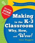 The Invent to Learn Guide to Making in the K-3 Classroom: Why, How, and Wow! By Alice Baggett, Sylvia Martinez (Editor) Cover Image