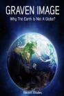 Graven Image: Why The Earth Is Not A Globe? By Vincent Rhodes Cover Image