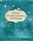 90 Day Kindle Creation Challenge: An Action Guide for Authors By D'Vorah Lansky Cover Image