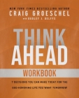 Think Ahead Workbook: The Power of Pre-Deciding for a Better Life By Craig Groeschel Cover Image