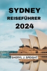 Sydney Reiseführer 2024: Das Herz Australiens mit Leichtigkeit Erleben By Dennis Dresner (Translator), Sheryl J. Speight Cover Image