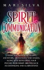 Spirit Communication: Connecting with Spirit Guides, Ancestors, Archangels, and Angels, along with Developing Your Psychic Mediumship Abilit By Mari Silva Cover Image