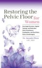 Restoring the Pelvic Floor: How Kegel Exercises, Vaginal Training, and Relaxation, Solve Incontinence, Constipation, and Heal Pelvic Pain to Avoid Cover Image