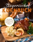 Bayerisches Kochbuch: Das große Kochbuch mit traditionellen Rezepten aus Bayern By Mandy Grunwald Cover Image