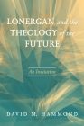 Lonergan and the Theology of the Future By David M. Hammond Cover Image