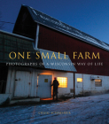 One Small Farm: Photographs of a Wisconsin Way of Life Cover Image