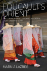 Foucault's Orient: The Conundrum of Cultural Difference, from Tunisia to Japan By Marnia Lazreg Cover Image