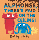 Alphonse, There's Mud on the Ceiling! By Daisy Hirst, Daisy Hirst (Illustrator) Cover Image