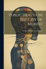 Public Health in the City of Mexico By George McCutchen McBride Cover Image
