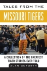 Tales from the Missouri Tigers: A Collection of the Greatest Tiger Stories Ever Told (Tales from the Team) By Alan Goforth Cover Image