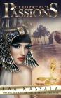 Cleopatra's Passions: The Secret Life Of The Queen Of The Nile By Ewa Kassala Cover Image