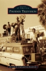 Phoenix Television (Images of America) By John E. Craft, Lisa Honebrink Cover Image
