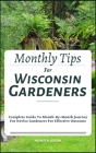 Monthly Tips For Wisconsin Gardeners: Complete Guide To Month-By-Month Journey For Novice Gardeners For Effective Outcome Cover Image