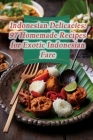 Indonesian Delicacies: 97 Homemade Recipes for Exotic Indonesian Fare Cover Image