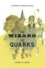 The Wizard of Quarks: A Fantasy of Particle Physics By Robert Gilmore Cover Image