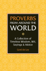 Proverbs from Around the World: A Collection of Timeless Wisdom, Wit, Sayings & Advice By Gerd De Ley Cover Image