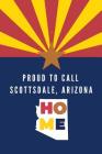 Proud To Call Scotsdale, Arizona Home: State Of AZ Note Book By Proudamerican Unitednotes Cover Image