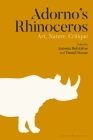 Adorno's Rhinoceros: Art, Nature, Critique By Antonia Hofstätter (Editor), Daniel Steuer (Editor) Cover Image