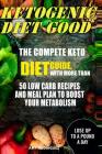 Ketogenic Diet Good: The Compete Keto Diet Guide, with More Than 50 Low Carb Recipes and Meal Plan to Boost Your Metabolism By Amy Rodriguez Cover Image