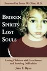 Broken Spirits Lost Souls: Loving Children with Attachment and Bonding Difficulties By Jane E. Ryan Cover Image