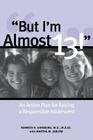 But I'm Almost 13!: An Action Plan for Raising a Responsible Adolescent By Kenneth Ginsburg, Martha Jablow Cover Image
