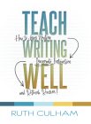 Teach Writing Well: How to Assess Writing, Invigorate Instruction, and Rethink Revision By Ruth Culham Cover Image
