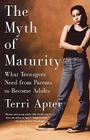The Myth of Maturity: What Teenagers Need from Parents to Become Adults Cover Image