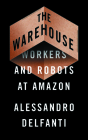 The Warehouse: Workers and Robots at Amazon By Alessandro Delfanti Cover Image