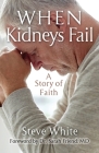 When Kidneys Fail: A Story of Faith By Steve White, Sarah Friend (Foreword by) Cover Image