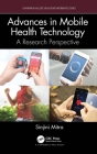 Advances in Mobile Health Technology: A Research Perspective (Chapman & Hall/CRC Healthcare Informatics) By Sinjini Mitra Cover Image