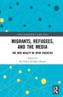 Migrants, Refugees, and the Media: The New Reality of Open Societies (Global Interdisciplinary Studies) By Sai Felicia Krishna-Hensel (Editor) Cover Image