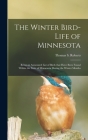 The Winter Bird-life of Minnesota; Being an Annotated List of Birds That Have Been Found Within the State of Minnesota During the Winter Months Cover Image