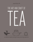 The Art and Craft of Tea: An Enthusiast's Guide to Selecting, Brewing, and Serving Exquisite Tea By Joseph Wesley Uhl Cover Image