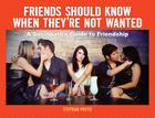 Friends Should Know When They're Not Wanted: A Sociopath's Guide to Friendship Cover Image