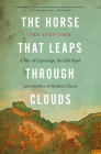 The Horse That Leaps Through Clouds: A Tale of Espionage, the Silk Road, and the Rise of Modern China By Eric Enno Tamm Cover Image