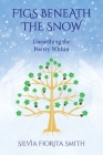 Figs Beneath the Snow: Unearthing the Poetry Within By Silvia Fiorita Smith Cover Image