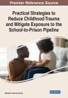 Practical Strategies to Reduce Childhood Trauma and Mitigate Exposure to the School-to-Prison Pipeline By Belinda M. Alexander-Ashley (Editor) Cover Image