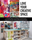 Love Your Creative Space: A Visual Guide to Creating an Inspiring & Organized Studio Without Breaking the Bank By Lilo Bowman Cover Image