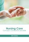 Nursing Care: Concepts, Connections and Skills By Jim Carrey (Editor) Cover Image