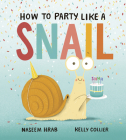 How to Party Like a Snail By Naseem Hrab, Kelly Collier (Illustrator) Cover Image