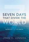 Seven Days That Divide the World: The Beginning According to Genesis and Science By John C. Lennox Cover Image