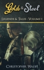 Legends & Tales Volume 1: A Gold & Steel Collection By Christopher P. Walsh Cover Image