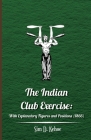The Indian Club Exercise: With Explanatory Figures and Positions (1866) By Sim D. Kehoe Cover Image