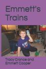 Emmett's Trains By Emmett P. Cooper, Melissa K. Cooper (Photographer), Tracy a. Cronce Cover Image